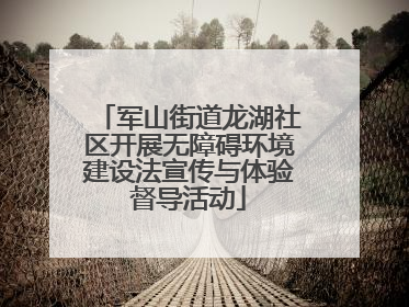 军山街道龙湖社区开展无障碍环境建设法宣传与体验督导活动