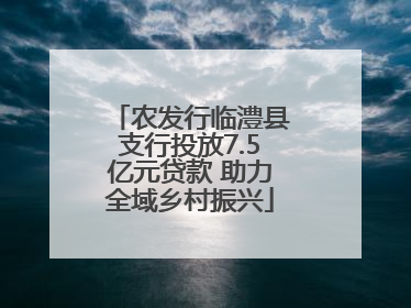 农发行临澧县支行投放7.5亿元贷款 助力全域乡村振兴