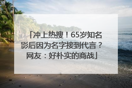 冲上热搜！65岁知名影后因为名字接到代言？网友：好朴实的商战