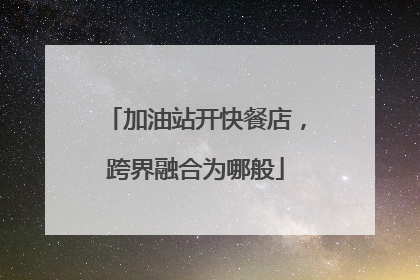 加油站开快餐店，跨界融合为哪般