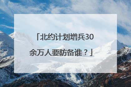 北约计划增兵30余万人要防备谁？