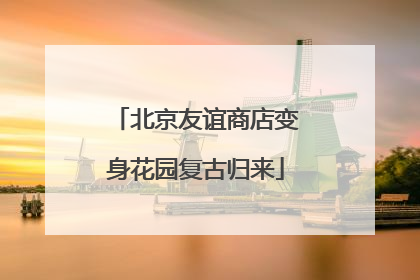 北京友谊商店变身花园复古归来