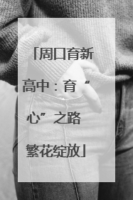 周口育新高中：育“心”之路 繁花绽放