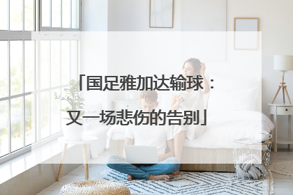 国足雅加达输球：又一场悲伤的告别