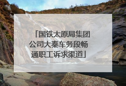 国铁太原局集团公司大秦车务段畅通职工诉求渠道