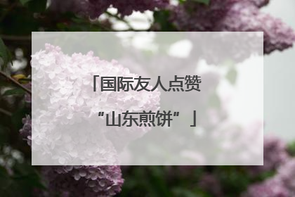 国际友人点赞“山东煎饼”