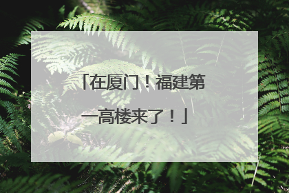 在厦门！福建第一高楼来了！
