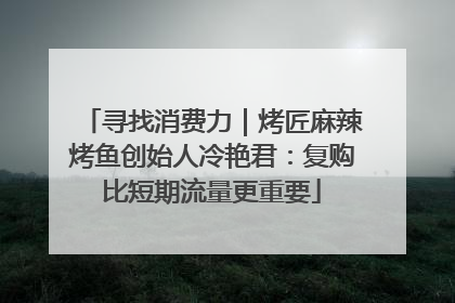 寻找消费力｜烤匠麻辣烤鱼创始人冷艳君：复购比短期流量更重要
