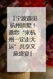 宁波遇见杭州拱墅！邀您“来杭州一定走大运”共享文旅盛宴