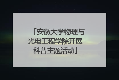 安徽大学物理与光电工程学院开展科普主题活动
