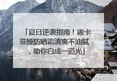 夏日逆袭指南！露卡菲娅防晒霜清爽不油腻，助你白成一道光