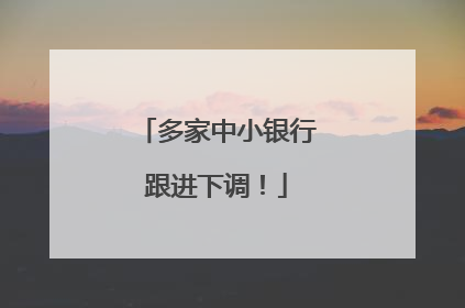 多家中小银行跟进下调！