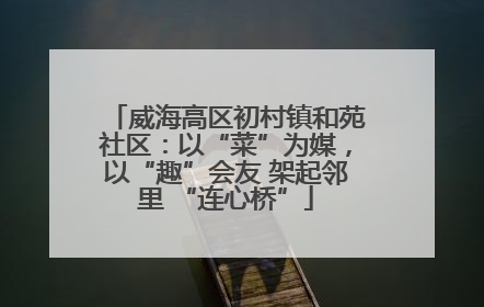 威海高区初村镇和苑社区：以“菜”为媒，以“趣”会友 架起邻里 “连心桥”