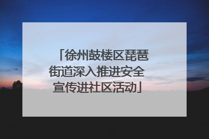 徐州鼓楼区琵琶街道深入推进安全宣传进社区活动