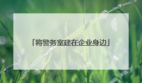 将警务室建在企业身边