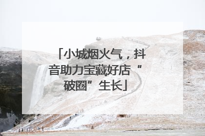小城烟火气，抖音助力宝藏好店“破圈”生长