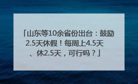 山东等10余省份出台：鼓励2.5天休假！每周上4.5天、休2.5天，可行吗？