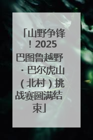 山野争锋！2025巴图鲁越野・巴尔虎山（北村）挑战赛圆满结束