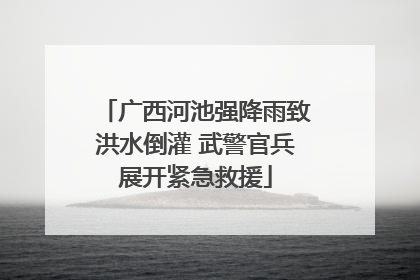 广西河池强降雨致洪水倒灌 武警官兵展开紧急救援