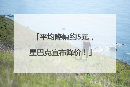 平均降幅约5元，星巴克宣布降价！