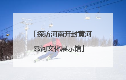 探访河南开封黄河悬河文化展示馆