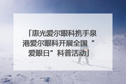 惠光爱尔眼科携手泉港爱尔眼科开展全国“爱眼日”科普活动