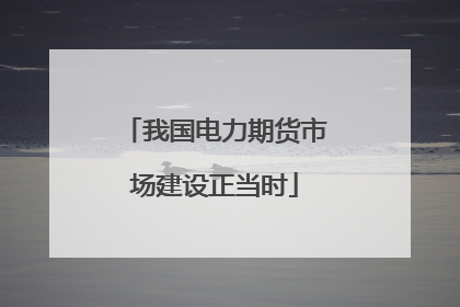 我国电力期货市场建设正当时