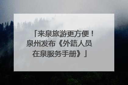 来泉旅游更方便！泉州发布《外籍人员在泉服务手册》