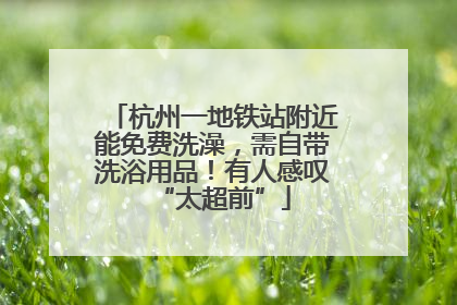 杭州一地铁站附近能免费洗澡，需自带洗浴用品！有人感叹“太超前”