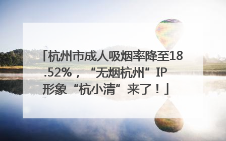 杭州市成人吸烟率降至18.52%，“无烟杭州”IP形象“杭小清”来了！