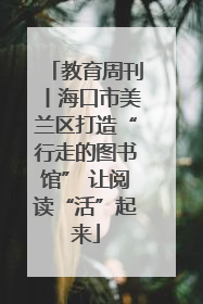 教育周刊丨海口市美兰区打造“行走的图书馆” 让阅读“活”起来