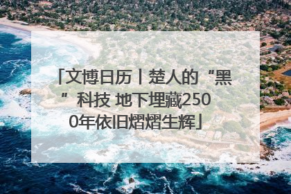 文博日历丨楚人的“黑”科技 地下埋藏2500年依旧熠熠生辉