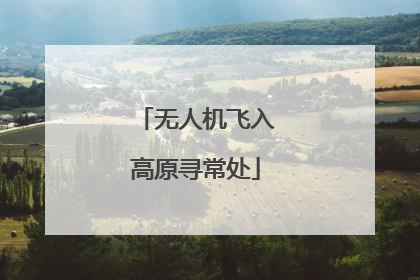 无人机飞入高原寻常处