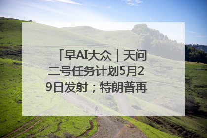 早AI大众｜天问二号任务计划5月29日发射；特朗普再威胁削减哈佛拨款