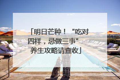 明日芒种！“吃对四样，忌做三事” 养生攻略请查收