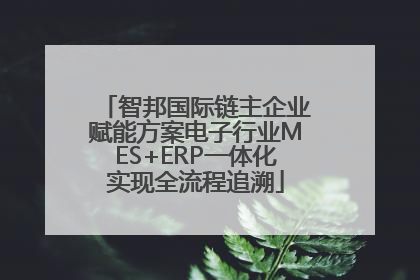 智邦国际链主企业赋能方案电子行业MES+ERP一体化实现全流程追溯