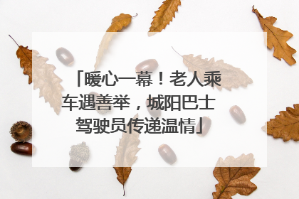 暖心一幕！老人乘车遇善举，城阳巴士驾驶员传递温情