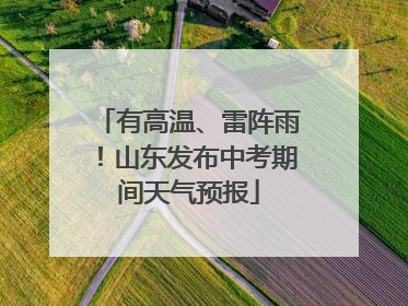有高温、雷阵雨！山东发布中考期间天气预报