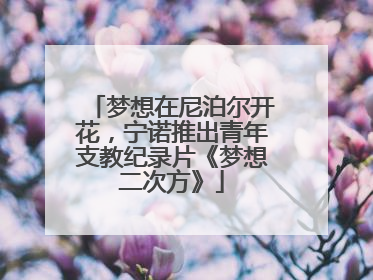 梦想在尼泊尔开花，宁诺推出青年支教纪录片《梦想二次方》