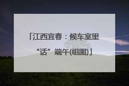 江西宜春：候车室里“话”端午(组图)