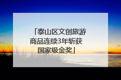 泰山区文创旅游商品连续3年斩获国家级金奖