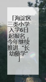 海淀区三类小学入学6日起报名，今年继续推进“长幼随学”