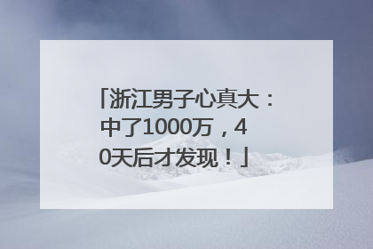 浙江男子心真大：中了1000万，40天后才发现！