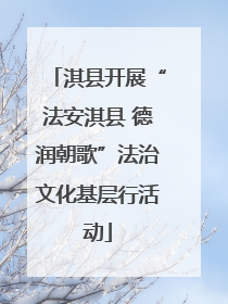 淇县开展“法安淇县 德润朝歌”法治文化基层行活动