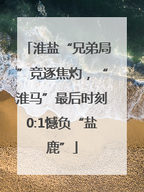 淮盐“兄弟局”竞逐焦灼，“淮马”最后时刻0:1憾负“盐鹿”