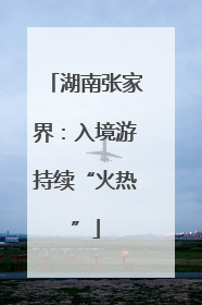湖南张家界：入境游持续“火热”