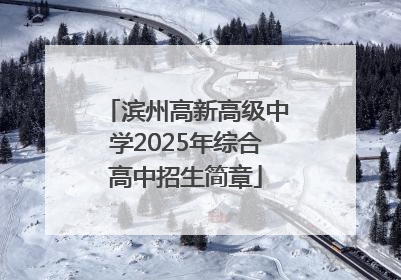 滨州高新高级中学2025年综合高中招生简章