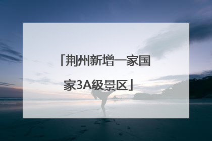 荆州新增一家国家3A级景区