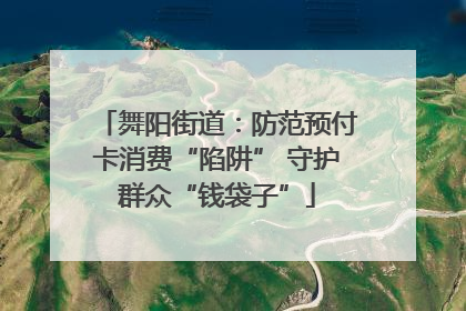 舞阳街道：防范预付卡消费“陷阱” 守护群众“钱袋子”