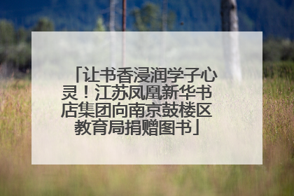 让书香浸润学子心灵！江苏凤凰新华书店集团向南京鼓楼区教育局捐赠图书